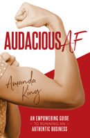 Audacious AF: An Empowering Guide to Running an Authentic Business 1954854781 Book Cover