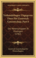 Verhandelingen Uitgegeven Door Het Zeeuwsch Genootschap, Part 8: Der Wetenschappen Te Vlissingen (1782) 1120050014 Book Cover