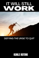 It Will Still Work: Defying the urge to quit B0BLYHRMDN Book Cover