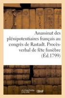 Assassinat Des Plénipotentiaires Français Au Congrès de Rastadt. Procès-Verbal de la Fête Funèbre 2329030444 Book Cover