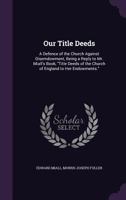 Our Title Deeds: A Defence of the Church Against Disemdowment, Being a Reply to Mr. Miall's Book, Title Deeds of the Church of England to Her Endowments. 1147820082 Book Cover