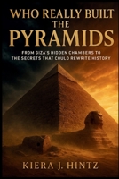 Who REALLY Built the Pyramids: From Giza’s Hidden Chambers to the Secrets That Could Rewrite History B0FMQ98B8D Book Cover