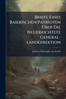 Briefe Eines Baierischen Patrioten Über Die Neuerrichtete General-landdirektion... 1278257497 Book Cover