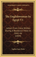 The Englishwoman in Egypt, Vol. 1 of 2: Letters from Cairo, Written During a Residence There in 1842, 3, and 4 (Classic Reprint) 1120877415 Book Cover