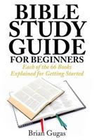 Bible Study Guide for Beginners: Each of the 66 Books Explained for Getting Started 1507504306 Book Cover