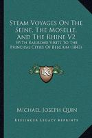 Steam Voyages On The Seine, The Moselle, And The Rhine V2: With Railroad Visits To The Principal Cities Of Belgium 1437108458 Book Cover