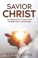 Savior Christ: An Exploration of Jesus from the Beginning to His Increase B0F1GGGZRY Book Cover