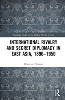 International Rivalry and Secret Diplomacy in East Asia, 1896-1950 0367777169 Book Cover