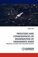 PROCESSES AND CONSEQUENCES OF DEGRADATION OF HANUMANTE RIVER: RELIGIOUS, CULTURAL AND LIVELIHOOD IMPACTS 3844380108 Book Cover