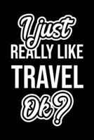 I Just Really Like Travel Ok?: Christmas Gift for Travel lover Funny Travel Journal Nice 2019 Christmas Present for Travel 6x9inch 120 pages 170225335X Book Cover