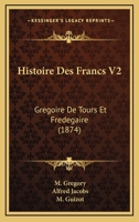 Histoire Des Francs V2: Gregoire De Tours Et Fredegaire (1874) 1166795322 Book Cover