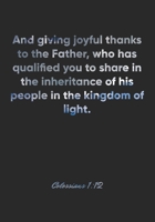 Colossians 1:12 Notebook: And giving joyful thanks to the Father, who has qualified you to share in the inheritance of his people in the kingdom of ... Christian Journal/Diary Gift, Doodle Present 1677862424 Book Cover