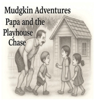 Mudgkin Adventures: Papa and the Playhouse Chase B0FX1JD3LH Book Cover