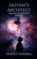 Destiny's Architect: Crafting your path to mastery B0F2HWMFGM Book Cover