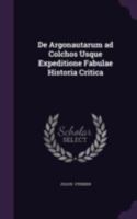 De Argonautarum Ad Colchos Usque Expeditione Fabulae Historia Critica... 1377322491 Book Cover