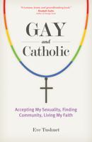 Gay and Catholic: Accepting My Sexuality, Finding Community, Living My Faith 1594715424 Book Cover