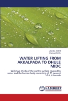 WATER LIFTING FROM AKKALPADA TO DHULE MIDC: With two thirds of the earth's surface covered by water and the human body consisting of 75 percent of it, it is evide 6203841420 Book Cover