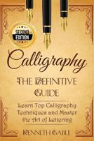 Calligraphy: The Definitive Guide Learn Top Calligraphy Techniques and Master the Art of Lettering 1537769804 Book Cover