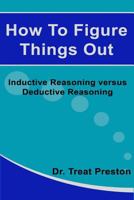 Decisions We Make: How To Figure Things Out: Inductive Reasoning versus Deductive Reasoning (Advice & How To) 1500109320 Book Cover