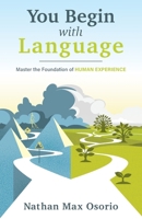 You Begin with Language: Master the Foundation of Human Experience 1544547773 Book Cover