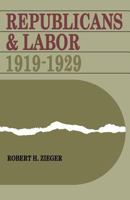 Republicans and Labor, 1919-1929 0813155401 Book Cover
