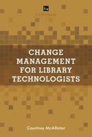 Change Management for Library Technologists: A Lita Guide 1538118696 Book Cover