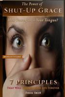 The Power of Shut-up Grace: 7 Principles that can change your life forever 0692859314 Book Cover
