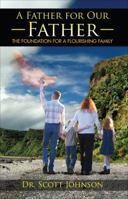 A Father for Our Father: The Foundation for a Flourishing Family 1629945811 Book Cover