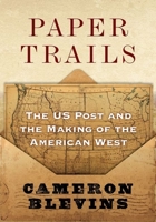 Paper Trails: The Us Post and the Making of the American West 0190053674 Book Cover