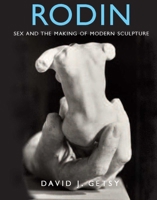 Rodin: Sex and the Making of Modern Sculpture 0300167253 Book Cover