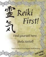 Reiki First! Find Yourself Here.: Your Guide to First Degree Reiki Healing. 1544775431 Book Cover