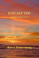 Just Say Yes A Chronicle of A Stroke Survivor 0578211262 Book Cover