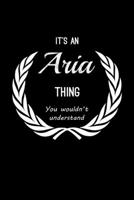 It's An Aria Thing, You Wouldn't Understand: Personalized Journal With Name Blank Lined Customized Notebook Planner Gifts For Women & Girls 1708500170 Book Cover