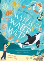 Ask Me Anything! Why Is Water Wet?: Questions and Answers About Chemistry 1398874663 Book Cover