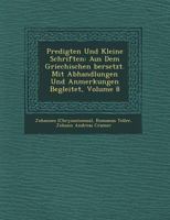 Predigten Und Kleine Schriften: Aus Dem Griechischen �bersetzt. Mit Abhandlungen Und Anmerkungen Begleitet, Volume 8 124976114X Book Cover