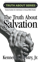 The Truth about Salvation: A Study Guide for Individual or Group Bible Study 0996452567 Book Cover