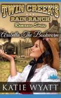 Arabella The Bookworm (Twin Creek's Rain Ranch Romance Series) 1700447718 Book Cover