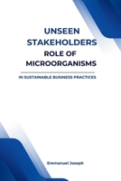 Unseen Stakeholders, The Role of Microorganisms in Sustainable Business Practices 5184465480 Book Cover