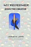 My Redeemer: Christ the Creator 0989028356 Book Cover