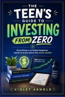 THE TEEN'S GUIDE TO INVESTING FROM ZERO: Everything a Complete Beginner Needs to Know About the Stock Market B0GZ39VHZX Book Cover