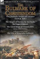 The Bulwark of Christendom: The Turkish Sieges of Vienna 1529 & 1683-The Sieges of Vienna by the Turks by Karl August Schimmer & the Great Siege of Vienna,1683 by Henry Elliot Malden with an Extract f 1782825444 Book Cover