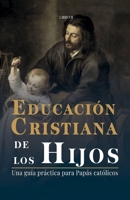 Educación Cristiana de los Hijos: Tomo II - Una guía practica para papás católicos (Spanish Edition) B0CT5V4DRW Book Cover