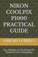 NIKON COOLPIX P1000 PRACTICAL GUIDE: Tips, Settings, and Techniques for Powerful Zoom Photography B0GVT4RKDP Book Cover