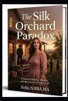 The Silk Orchard Paradox: A Novel of Illusion, Identity, and the Price of a Perfect Life B0H4B8PYTB Book Cover
