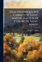 Essai Historique Sur L'abbaye De Saint-martin D'autun De L'ordre De Saint-benoit: Par J.-gabriel Bulliot 1246438062 Book Cover