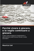 Perché vivere è giocare, e io voglio continuare a giocare.: Il gioco come strategia di insegnamento e apprendimento delle Scienze Sociali a livello secondario 620636254X Book Cover