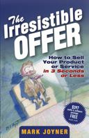 The Irresistible Offer: How to Sell Your Product or Service in 3 Seconds or Less 0471738948 Book Cover