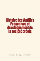 Histoire Des Antilles Francaises Et Developpement de La Societe Creole 236659223X Book Cover