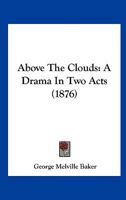 Above the Clouds: A Drama in Two Acts (Classic Reprint) 3337341861 Book Cover