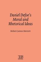 Daniel Defores Moral and Rhetorical Ideas (ELS monograph series) 0920604366 Book Cover